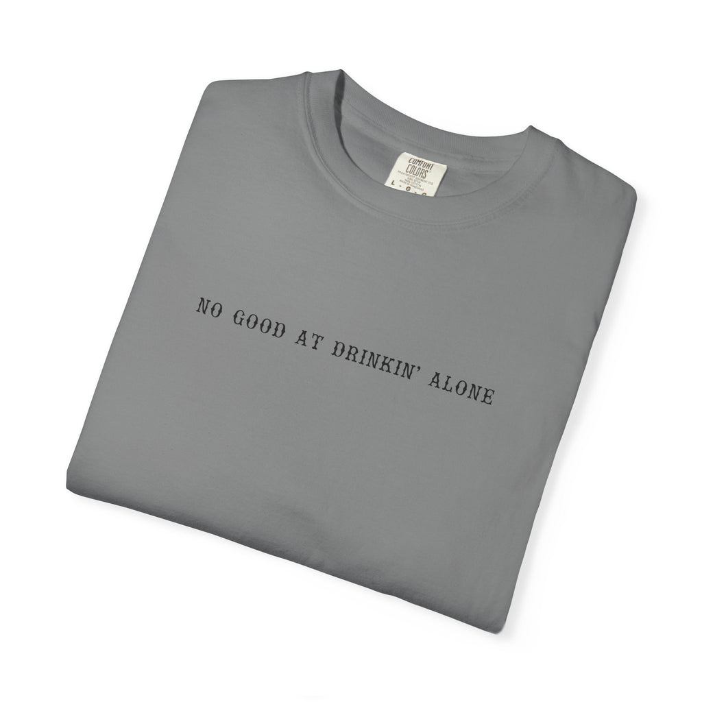 T-Shirt — “No Good at Drinkin’ Alone” Minimal Text Graphic Tee