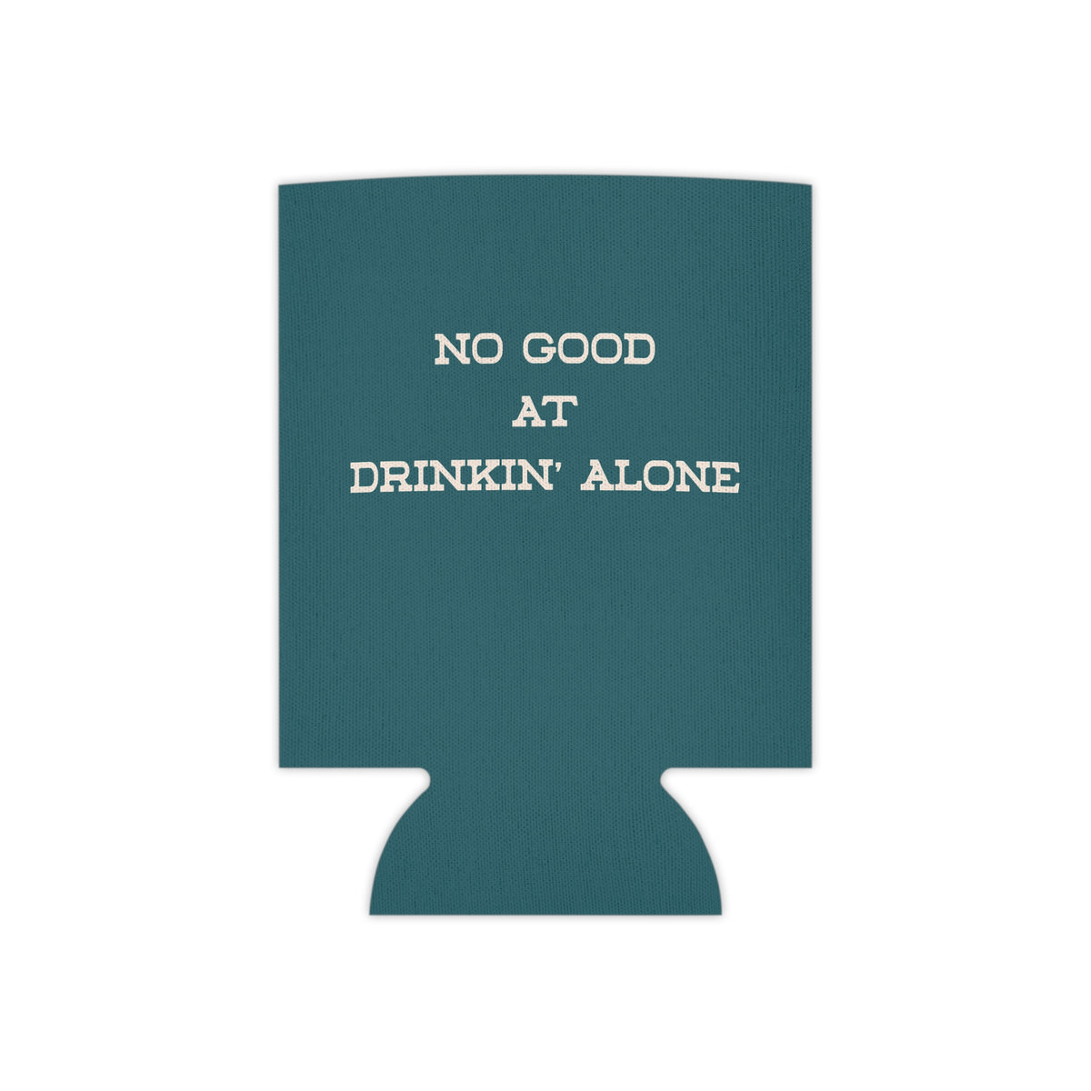 "No Good at Drinkin' Alone" Novelty Koozie