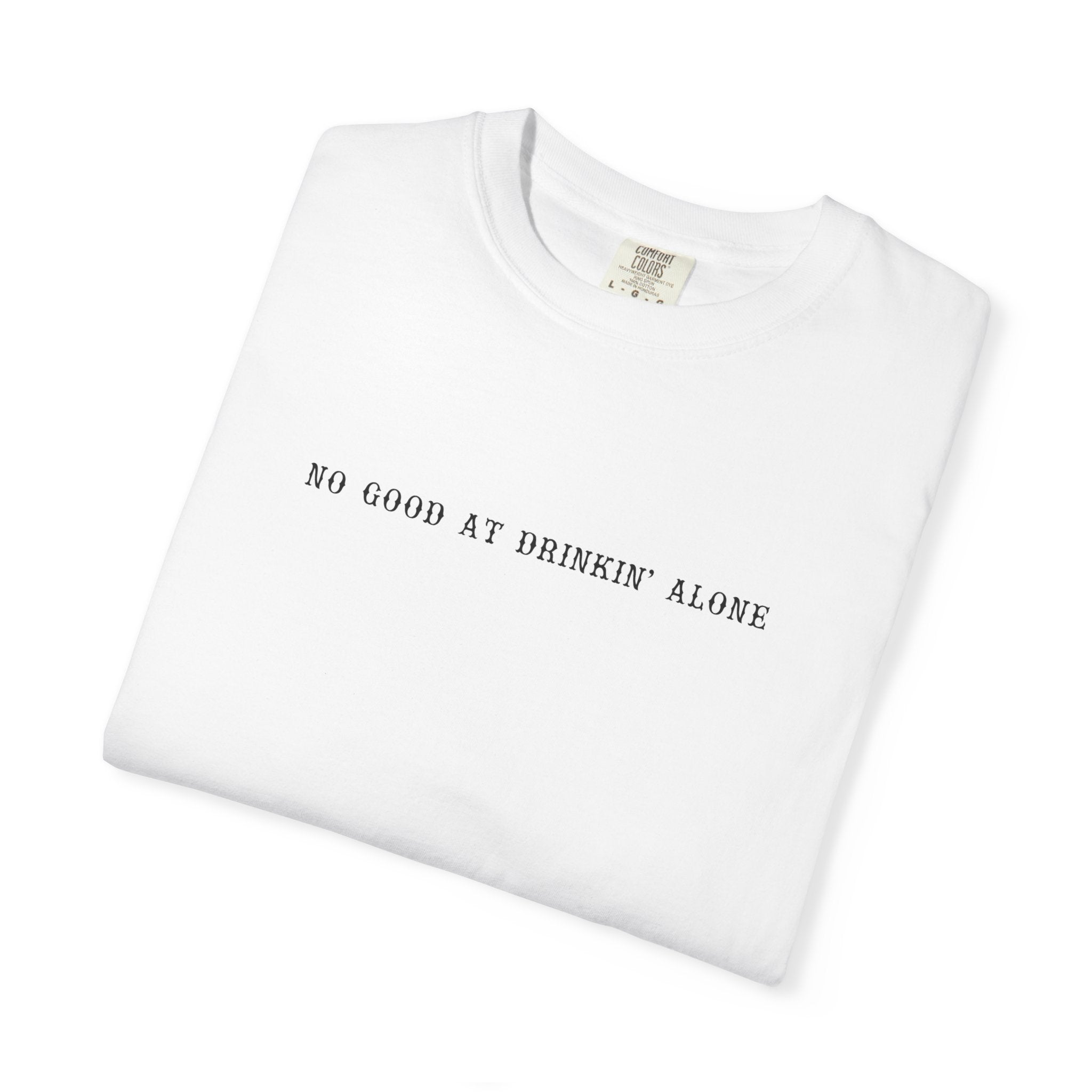 T-Shirt — “No Good at Drinkin’ Alone” Minimal Text Graphic Tee
