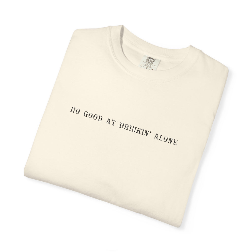 T-Shirt — “No Good at Drinkin’ Alone” Minimal Text Graphic Tee