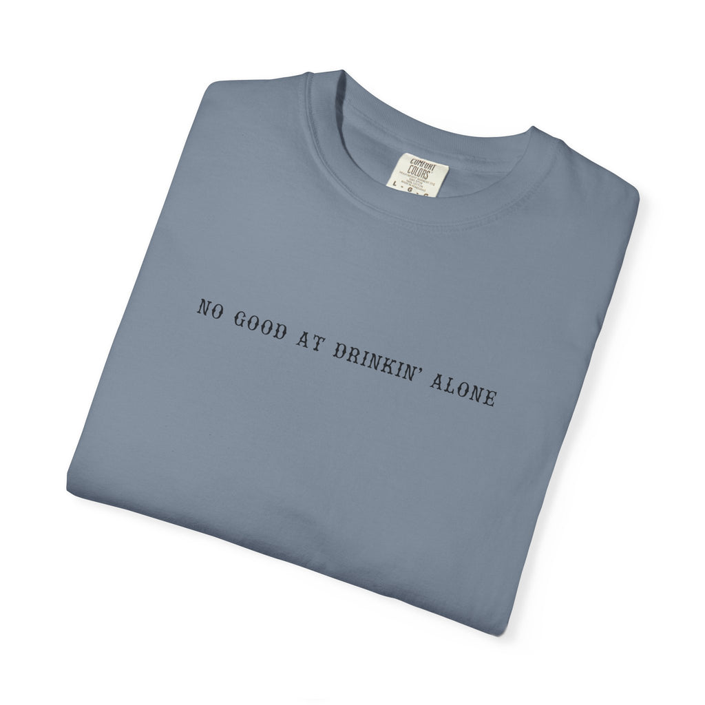 T-Shirt — “No Good at Drinkin’ Alone” Minimal Text Graphic Tee