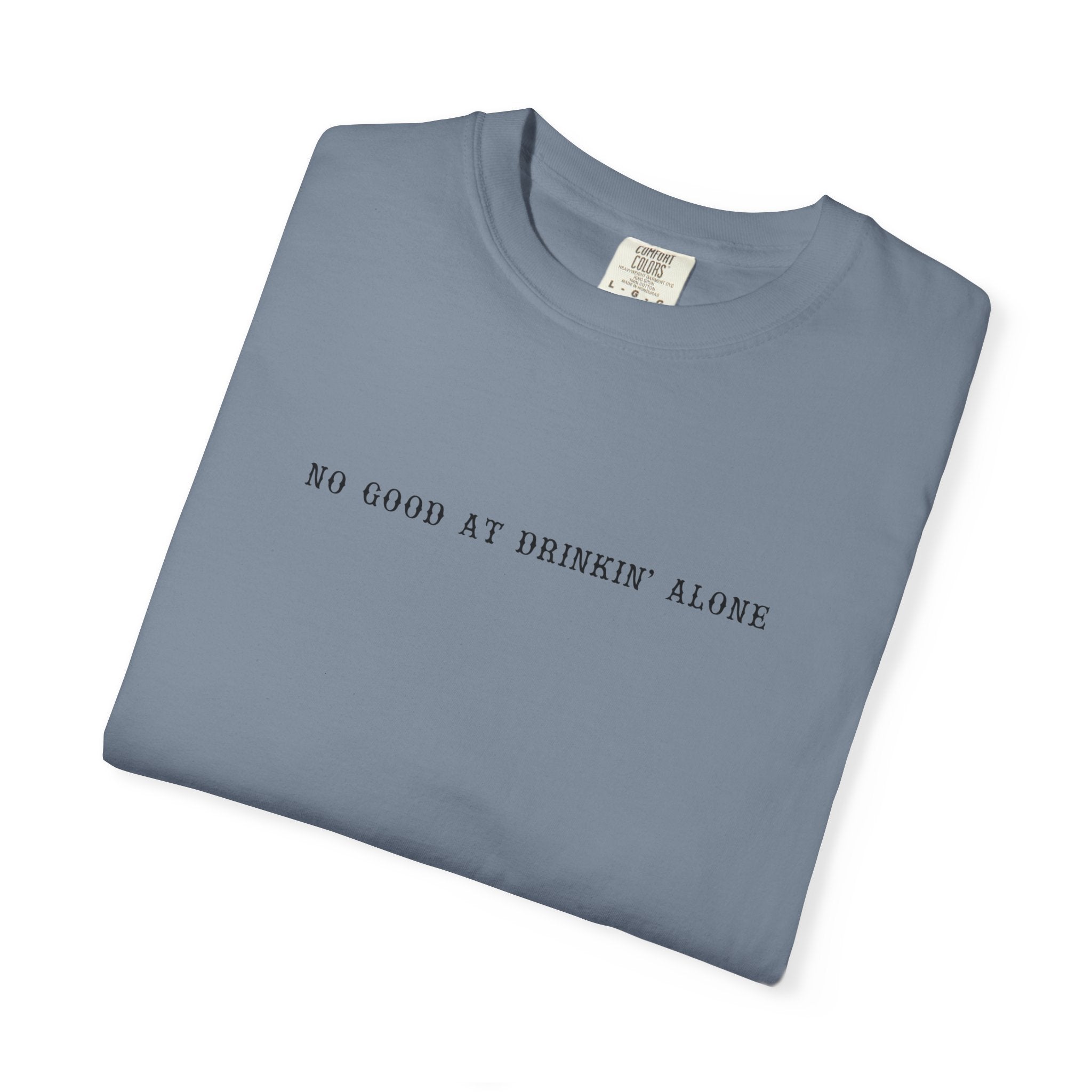 T-Shirt — “No Good at Drinkin’ Alone” Minimal Text Graphic Tee