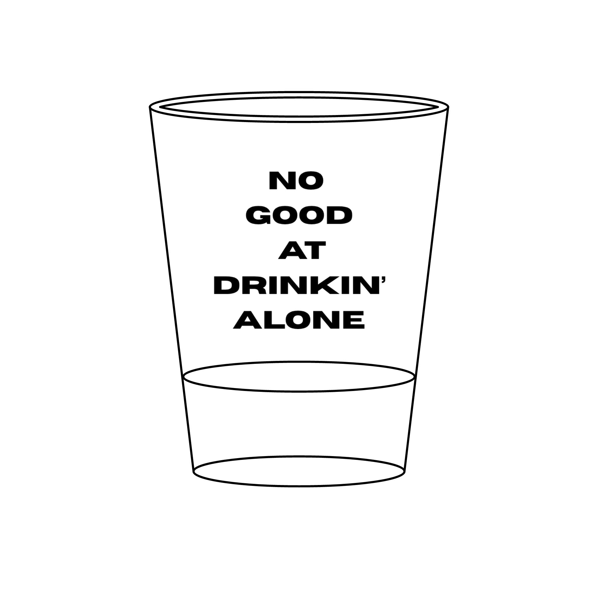 Engraved Shot Glass — "No Good at Drinkin' Alone" 1.5oz