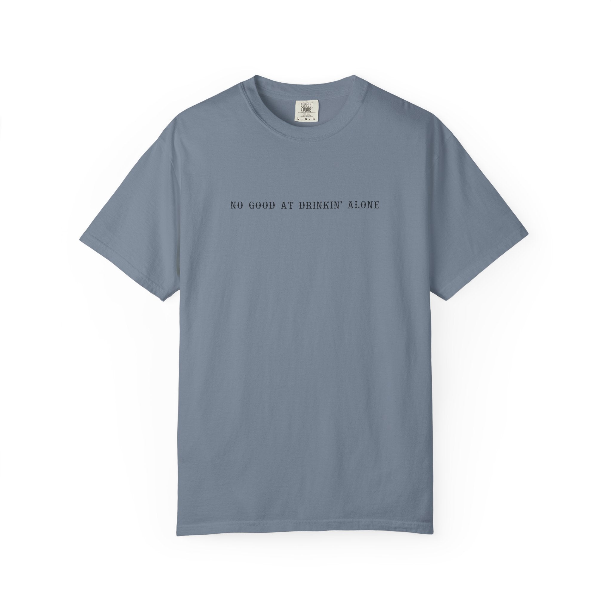 T-Shirt — “No Good at Drinkin’ Alone” Minimal Text Graphic Tee