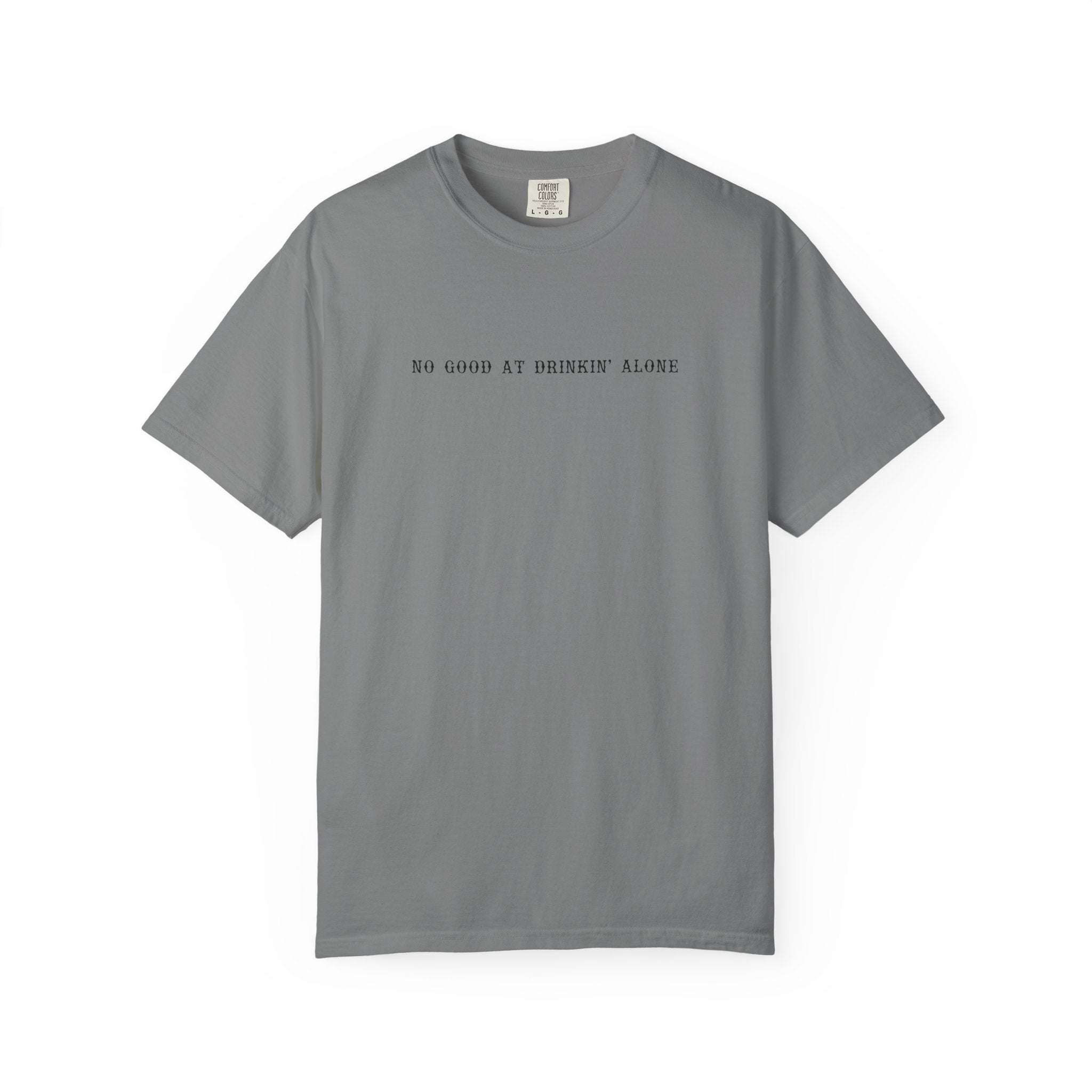 T-Shirt — “No Good at Drinkin’ Alone” Minimal Text Graphic Tee