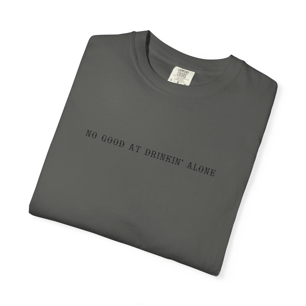 T-Shirt — “No Good at Drinkin’ Alone” Minimal Text Graphic Tee