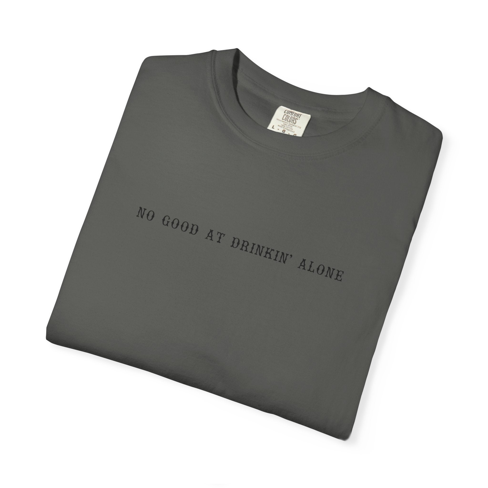 T-Shirt — “No Good at Drinkin’ Alone” Minimal Text Graphic Tee