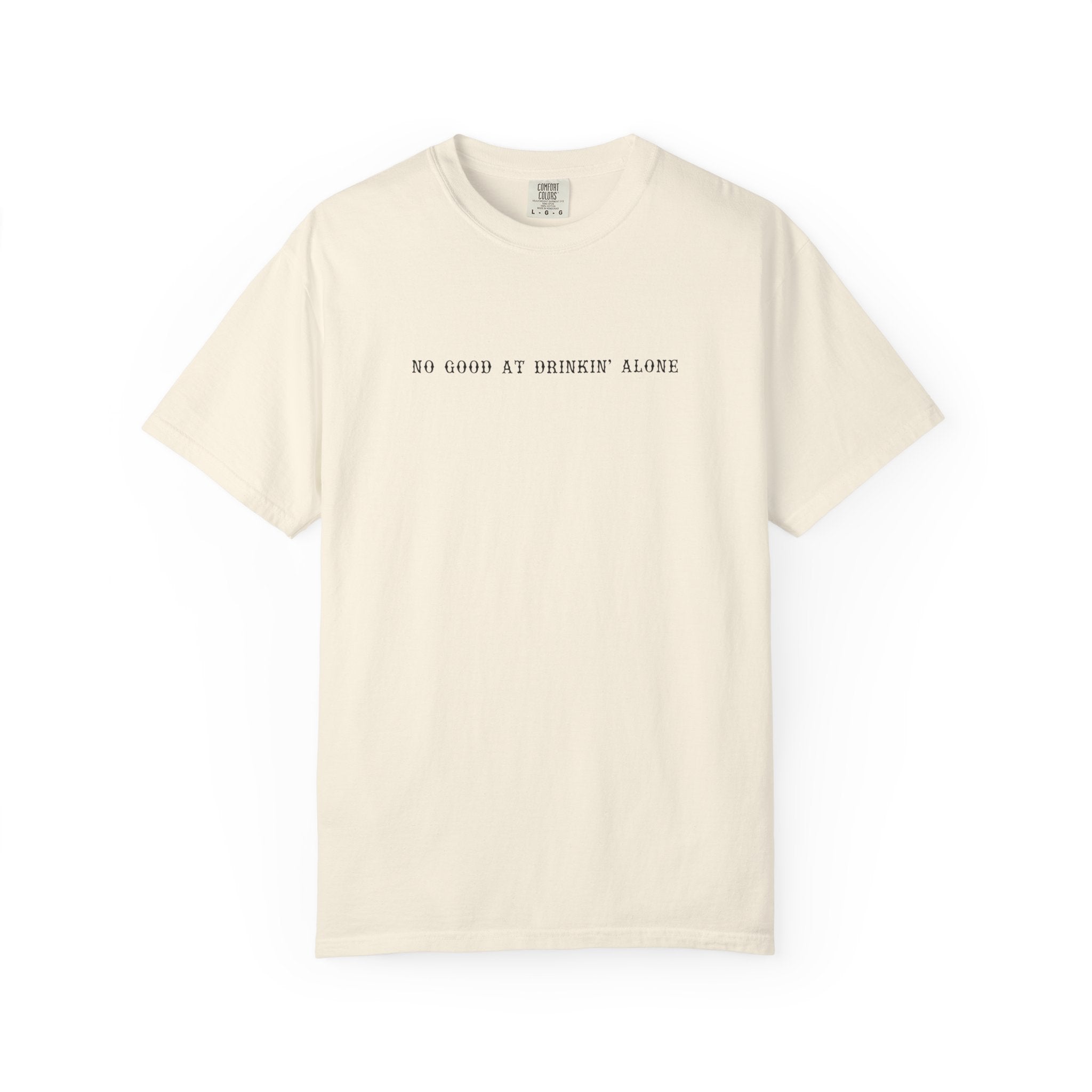 T-Shirt — “No Good at Drinkin’ Alone” Minimal Text Graphic Tee