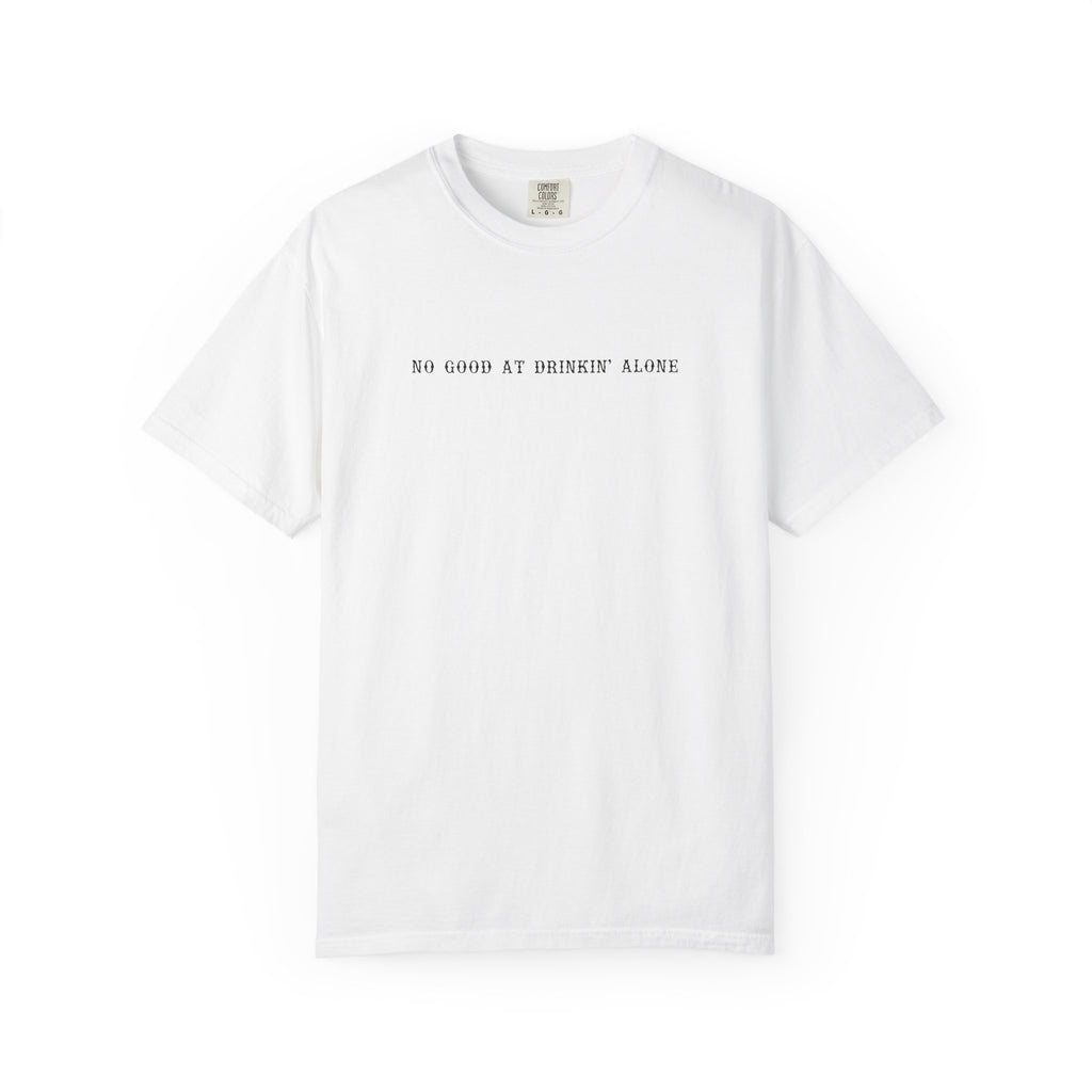 T-Shirt — “No Good at Drinkin’ Alone” Minimal Text Graphic Tee