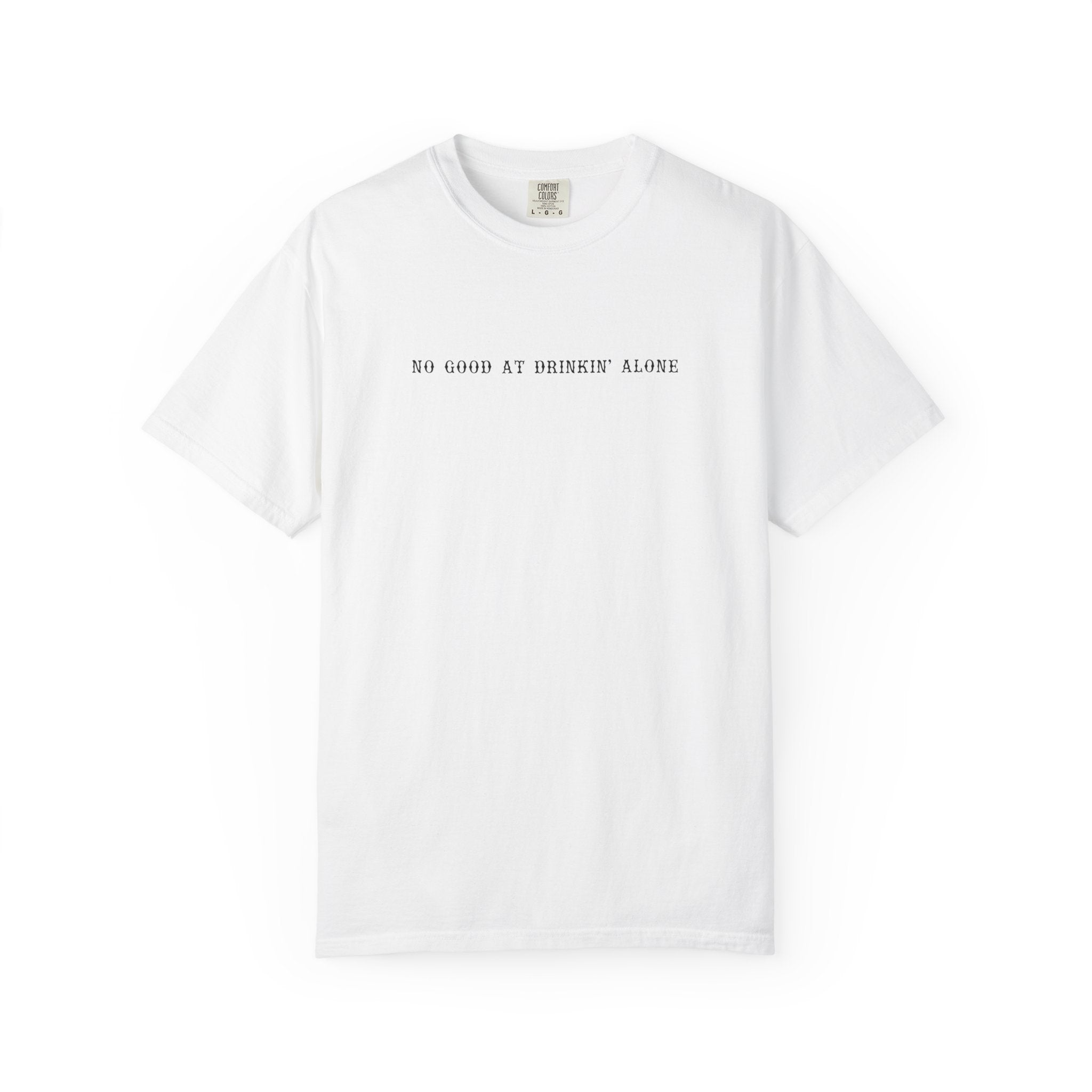 T-Shirt — “No Good at Drinkin’ Alone” Minimal Text Graphic Tee